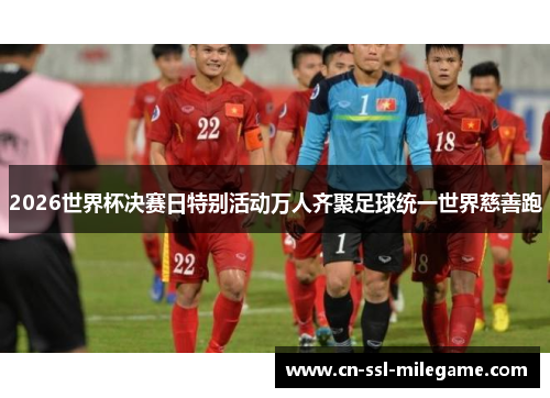 2026世界杯决赛日特别活动万人齐聚足球统一世界慈善跑